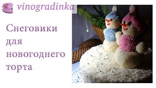 Снеговики для украшения новогоднего торта  ( к рецепту торт "Новогодний") | Vinogradinka