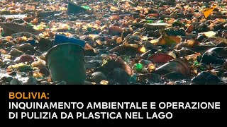 Bolivia: inquinamento ambientale e operazione di pulizia da plastica nel lago