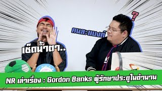 NRเล่าเรื่อง : กอร์ดอน แบงค์ส สุดยอดผู้รักษาประตูตลอดกาลของอังกฤษ
