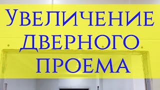 Как увеличить дверной проем. Нет ни чего невозможного!