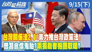 台灣關係法2.0！美力推台灣政策法！ 普習會懷鬼胎？兩獨裁者抱團取暖？【台灣最前線】2022.09.15(下)