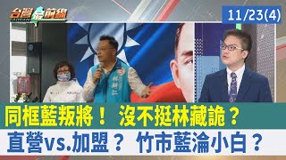 同框藍叛將！ "沒不挺林"藏詭？ 直營vs.加盟？ 竹市藍淪小白？【台灣最前線 重點摘要】2022.11.23(4)