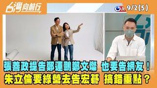 2022.09.02【台灣向前行 Part5】張善政提告鄭運鵬、鄭文燦 也要一併告網友！朱立倫要綠營去告宏碁 搞錯重點？