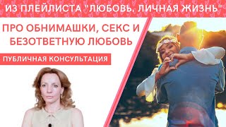 Про обнимашки, секс и безответную любовь - публичная консультация психолога Ирины Лебедь