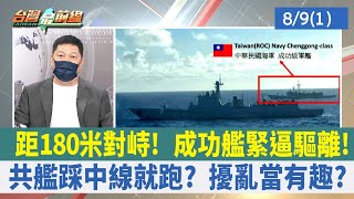 距180米對峙！ 成功艦緊逼驅離！ 共艦踩中線就跑？ 擾亂當有趣？【台灣最前線 重點摘要】2022.08.09(1)
