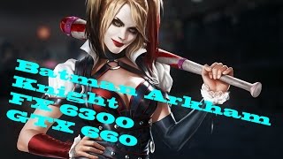 Batman  Arkham Knight FX 6300 GTX 660