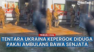 VIRAL VIDEO Tentara Ukraina Kepergok Pakai Ambulans Angkut Senjata