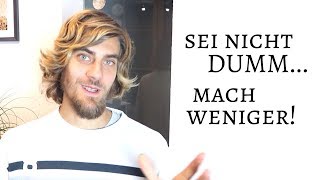 Sei nicht DUMM... mach WENIGER!!