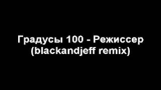 Градус 100 - Режиссёр 'blackandjeff remix'