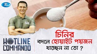 চিনির বদলে হোয়াইট পয়জন খাচ্ছেন না তো ? | Hotline Commando