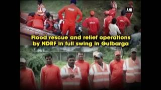 Flood rescue and relief operations by NDRF in full swing in Gulbarga - ANI News