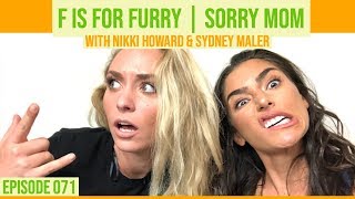 F IS FOR FURRY | Sorry Mom w/ Nikki Howard & Sydney Maler / Ep. #071