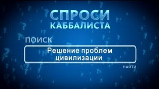 Спроси каббалиста. Проблемы цивилизации