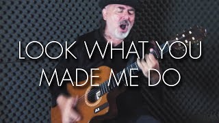 Taylor Swift - Look What You Made Me Do - Igor Presnyakov - Spanish Fingerstyle Guitar Cover