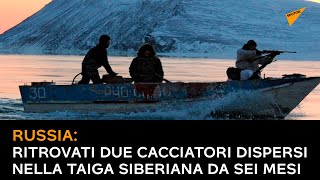 Russia, ritrovati due cacciatori dispersi nella taiga siberiana da sei mesi