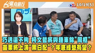 2022.10.19【台灣向前行 Part5】巧遇還不夠 柯文哲將與鍾東錦"同框" 苗栗將上演"黑白配"？年底綠營有望拿下苗栗？