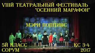"Мэри Поппинс"   5й класс и КС 3-4    VIIIй театральный фестиваль "Осенний марафон"  Сорум 2017
