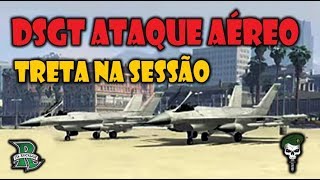 GTA 5 - DSGT ATAQUE AÉREO - TRETA NA SESSÃO