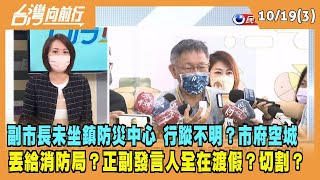 2022.10.19【台灣向前行 Part3】副市長未坐鎮防災中心 "行蹤不明" 丟給消防局？正副發言人全在渡假？市府空城