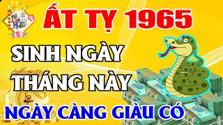 Tuổi Ất Tỵ 1965 Sinh Vào Ngày Này Tháng Này HƯỞNG PHÚC Trọn Đời, Ngày Càng GIÀU CÓ | TỬ VI TÀI LỘC