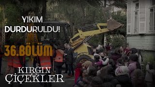 Kırgın Çiçekler 36.Bölüm - Yurdun Yıkılması Duruyor !