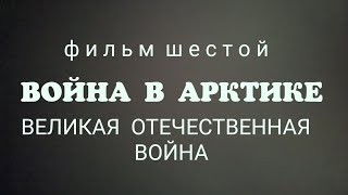 "Война в Арктике" фильм 6-й, док.сериал "Великая Отечественная война", 20-уникальных фильмов.