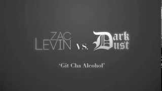 ZAC LEVIN vs. DARK DUST - 'Git Cha Alcohol'