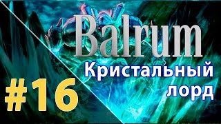 Прохождение Balrum #16 - Кристальный лорд