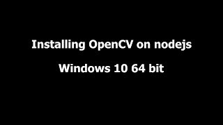 Installing OpenCV on Nodejs (Windows 10 64 bit) - 2018