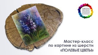 Картина из шерсти "Полевые цветы" Мастер-класс ? Школа Шерстяной Акварели Шешиной Екатерины