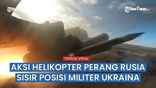 Aksi Helikopter Tempur Rusia, Lenyapkan Benteng Tentara Ukraina dengan Tembakan Roket