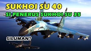 SEGERA HADIR, PESAWAT SUKHOI SU 40 FLANKER BARU PENERUS SUKHOI SU 35