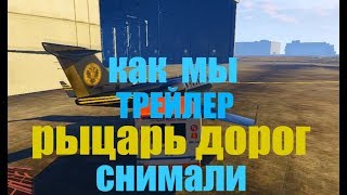 КАК МЫ СНИМАЛИ ТРЕЙЛЕР РЫЦАРЬ ДОРОГ отрывок