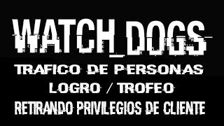 Watch Dogs - Logro / Trofeo Retirando privilegios de cliente (Investigación de tráfico de personas)