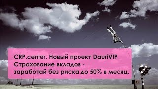 CRP.center. Новый проект DauriVIP. Страхование вкладов - заработай без риска до 50 процентов.