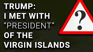 Trump Claims to Have Met "President of Virgin Islands"