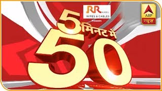 Latest News Of The Day In 5 Minutes| Top 50 | ABP News
