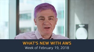 What’s New with AWS – Week of February 19, 2018