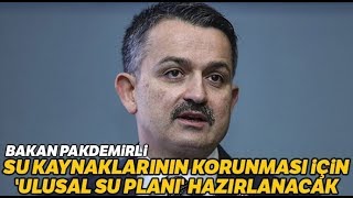 Bakan Pakdemirli; 'Su Kaynaklarının Korunması İçin 'Ulusal Su Planı' Hazırlanacak'
