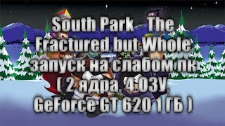 South Park - The Fractured but Whole запуск на слабом пк ( 2 ядра, 4 ОЗУ, GeForce GT 620 1 ГБ )