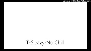 T-Sleazy-No Chill