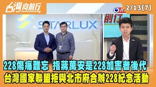 2023.02.13【台灣向前行 Part7】指蔣萬安是228加害者後代 台灣國家聯盟宣布 不再與北市府合辦228活動