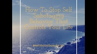 How To Stop Self Sabotaging Behavior That Controls Your Life