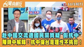 2022.11.18【台灣向前行 Part7】赴中國交流遭國民黨質疑"假抗中" 陳時中解釋：抗中保台是理性不挑釁！