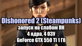 Тест Dishonored 2 (Steampunks) запуск на слабом ПК (4 ядра, 4 ОЗУ, GeForce GTX 550 Ti 1 Гб)