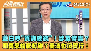 2024.03.22【台灣向前行 Part7】藍白吵"質詢總統"！涉及修憲？周萬來給軟釘碰？美法也沒實行！