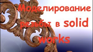 Уроки solidworks.  Моделирование резного декора