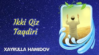 Ikki Qiz Taqdiri | Xayrulla Hamidov