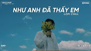 Như Anh Đã Thấy Em - Chúng Ta Rồi Sẽ Hạnh Phúc - 3107-2 - Playlist Nhạc Lofi Chill Tâm Trạng