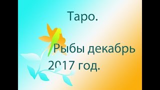 Таро. Рыбы декабрь  2017 года.